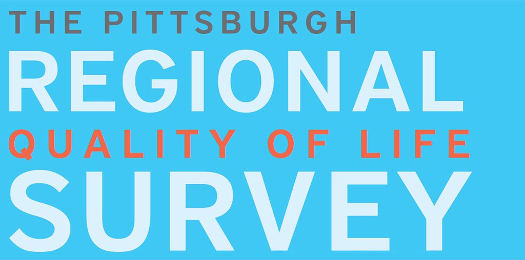 The Pittsburgh Regional Quality of Life Survey // pittsburghtoday.org